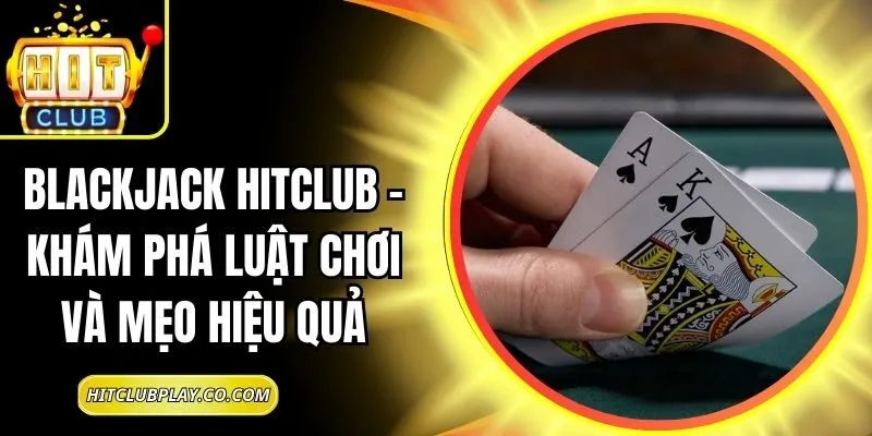 Blackjack Hitclub – Khám Phá Luật Chơi Và Mẹo Hiệu Quả 5 Blackjack Hitclub – Khám Phá Luật Chơi Và Mẹo Hiệu Quả