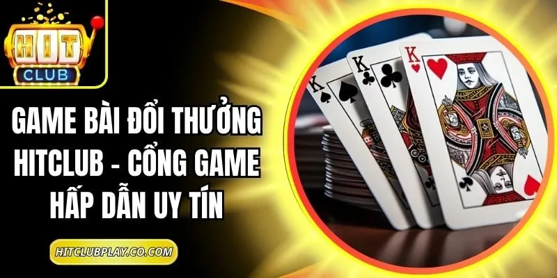 Game Bài Đổi Thưởng Hitclub – Cổng Game Hấp Dẫn Uy Tín 4 Game Bài Đổi Thưởng Hitclub – Cổng Game Hấp Dẫn Uy Tín