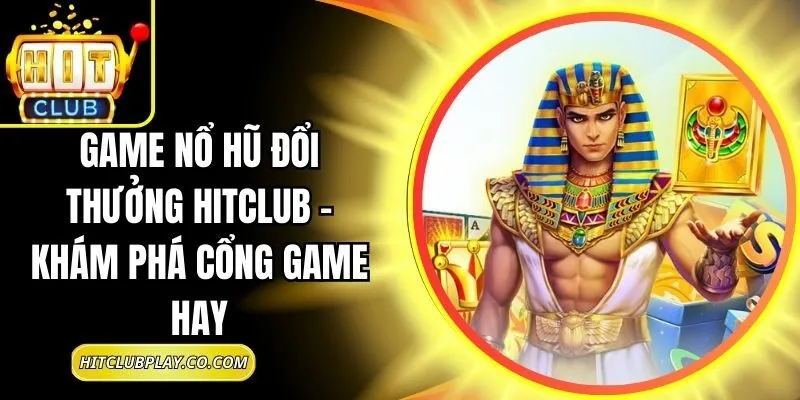 Game Nổ Hũ Đổi Thưởng Hitclub – Khám Phá Cổng Game Hay 6 Game Nổ Hũ Đổi Thưởng Hitclub – Khám Phá Cổng Game Hay
