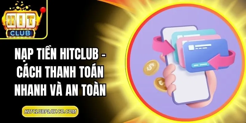 Nạp Tiền Hitclub – Cách Thanh Toán Nhanh Và An Toàn 3 Nạp Tiền Hitclub – Cách Thanh Toán Nhanh Và An Toàn