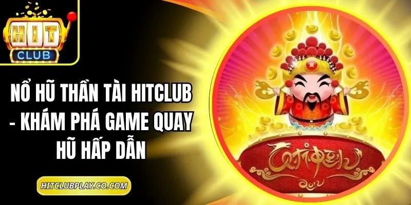 Nổ Hũ Thần Tài Hitclub – Khám Phá Game Quay Hũ Hấp Dẫn 3 Nổ Hũ Thần Tài Hitclub – Khám Phá Game Quay Hũ Hấp Dẫn