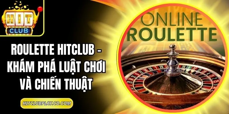 Roulette Hitclub – Khám Phá Luật Chơi Và Chiến Thuật 6 Roulette Hitclub – Khám Phá Luật Chơi Và Chiến Thuật
